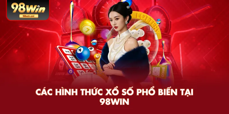Các Hình Thức Xổ Số Phổ Biến Tại 98WIN
