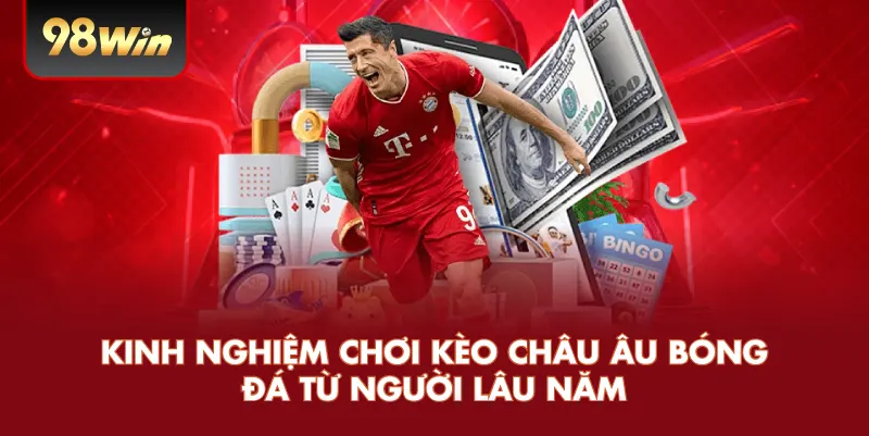 Kinh Nghiệm Chơi Kèo Châu Âu Bóng Đá Từ Người Lâu Năm