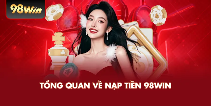 Tổng Quan Về Nạp Tiền 98WIN